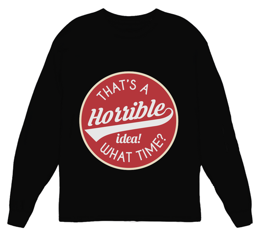 Horrible Idea, What Time? Womens Long Sleeve Shirt