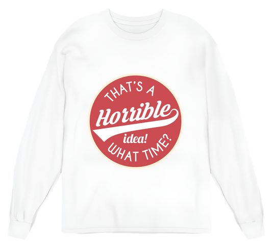 Horrible Idea, What Time? Womens Long Sleeve Shirt