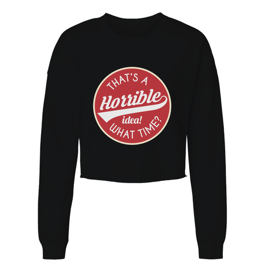 Horrible Idea, What Time? Womens Cropped Long Sleeve Shirt