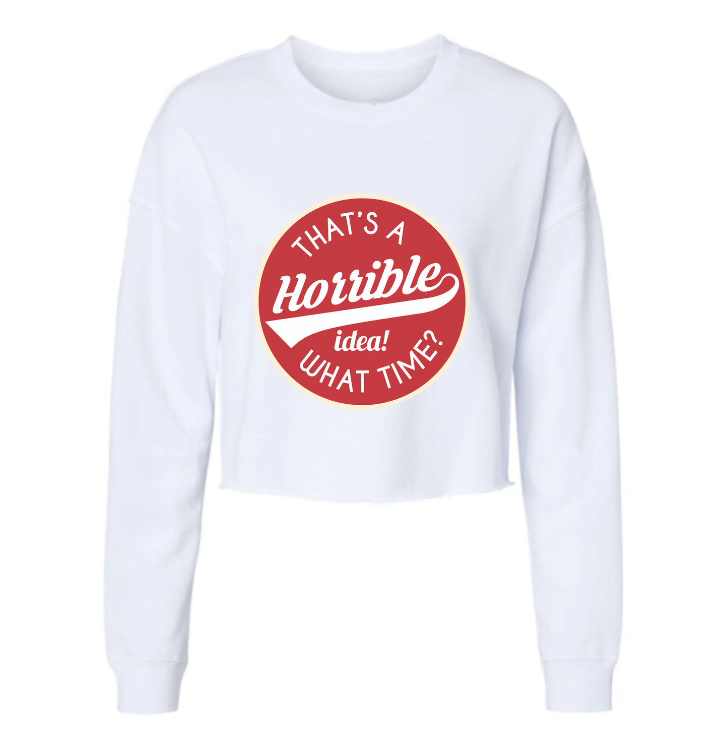 Horrible Idea, What Time? Womens Cropped Long Sleeve Shirt