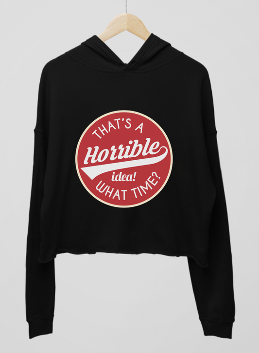 Horrible Idea, What Time? Womens Cropped Hoodie