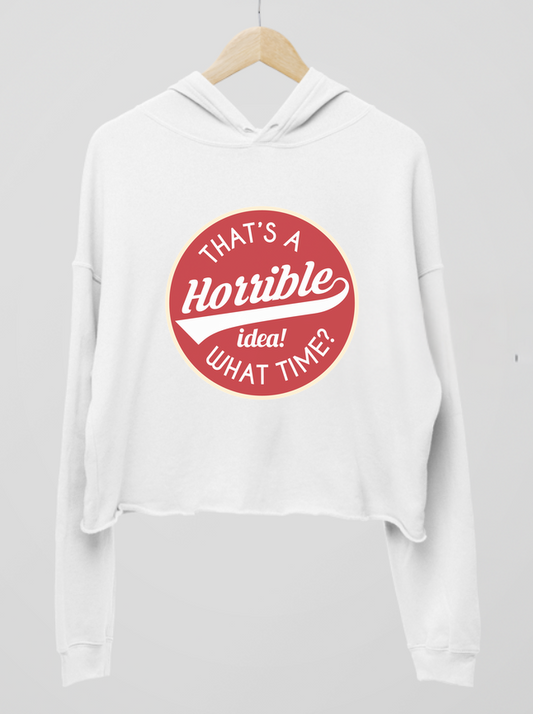 Horrible Idea, What Time? Womens Cropped Hoodie