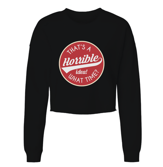 Horrible Idea, What Time? Womens Cropped Crewneck Sweater