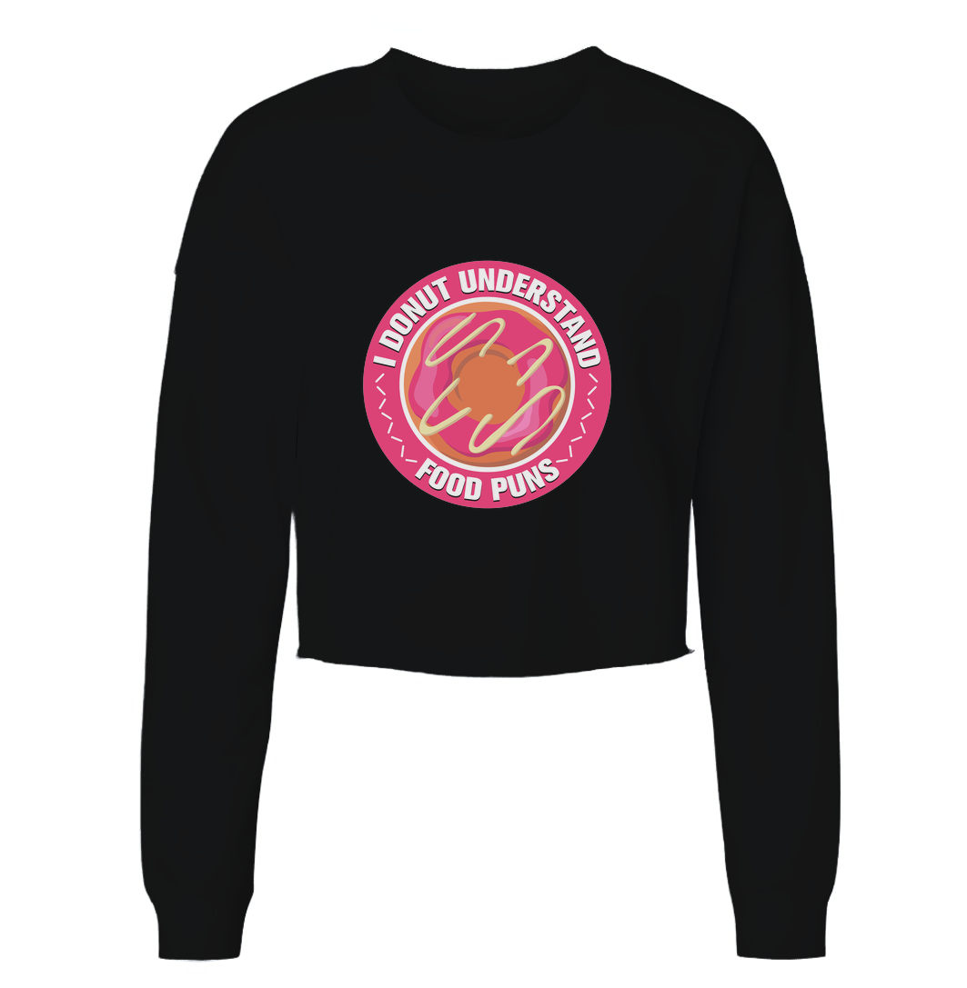 Donut Understand Food Puns Womens Cropped Crewneck Sweater