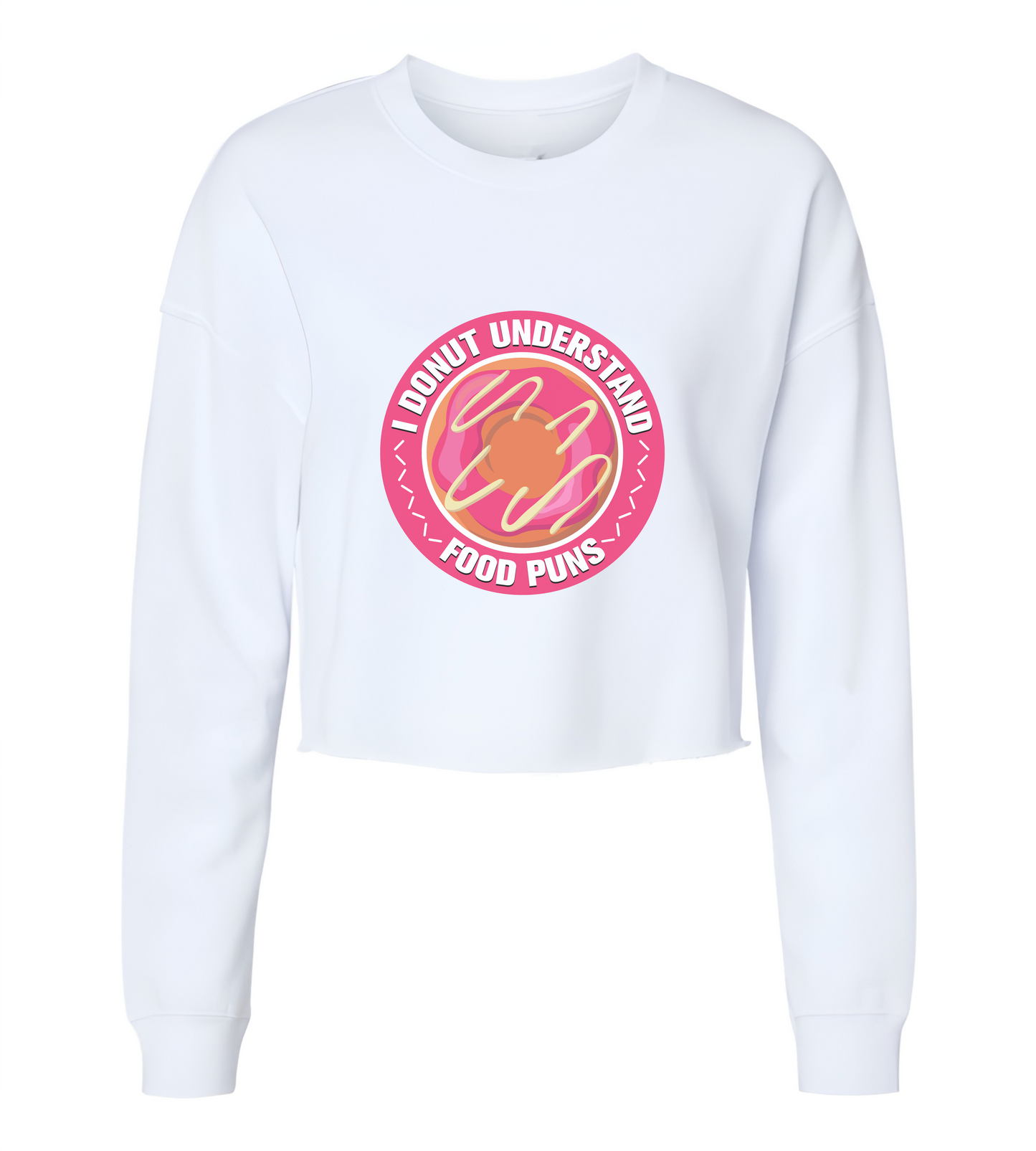 Donut Understand Food Puns Womens Cropped Crewneck Sweater