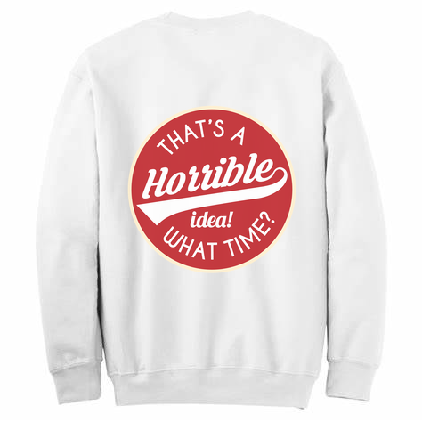 Horrible Idea, What Time? Womens Crewneck Sweater